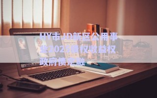 HY市JD新區(qū)公用事業(yè)2025債權(quán)收益權(quán)政府債定融 HY市JD新區(qū)公用事業(yè)2025債權(quán)收益權(quán)政府債定融