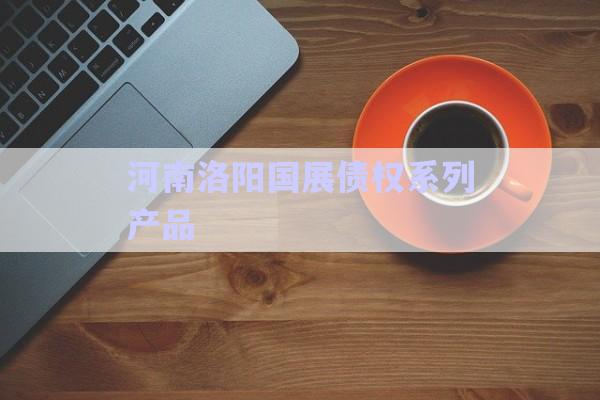 河南洛陽國展債權系列產品-第1張圖片-政信固收網