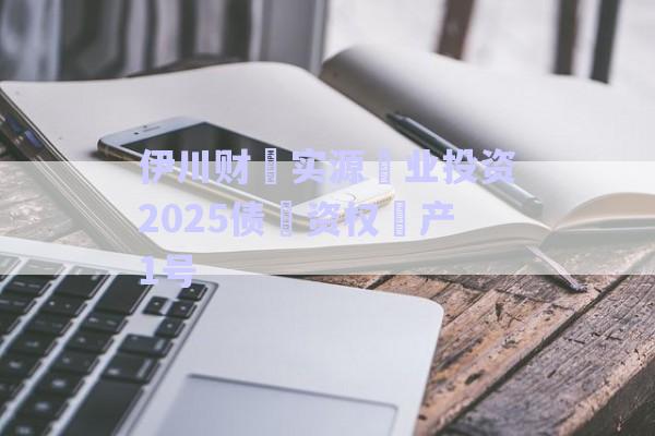 伊川財(cái)?實(shí)源?業(yè)投資2025債?資權(quán)?產(chǎn)1號-第1張圖片-政信固收網(wǎng)